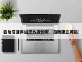 湘潭自助搭建网站怎么做的呢（自助建立网站）